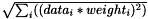 $ \sqrt{ \sum_i ( (data_i * weight_i)^2 ) } $